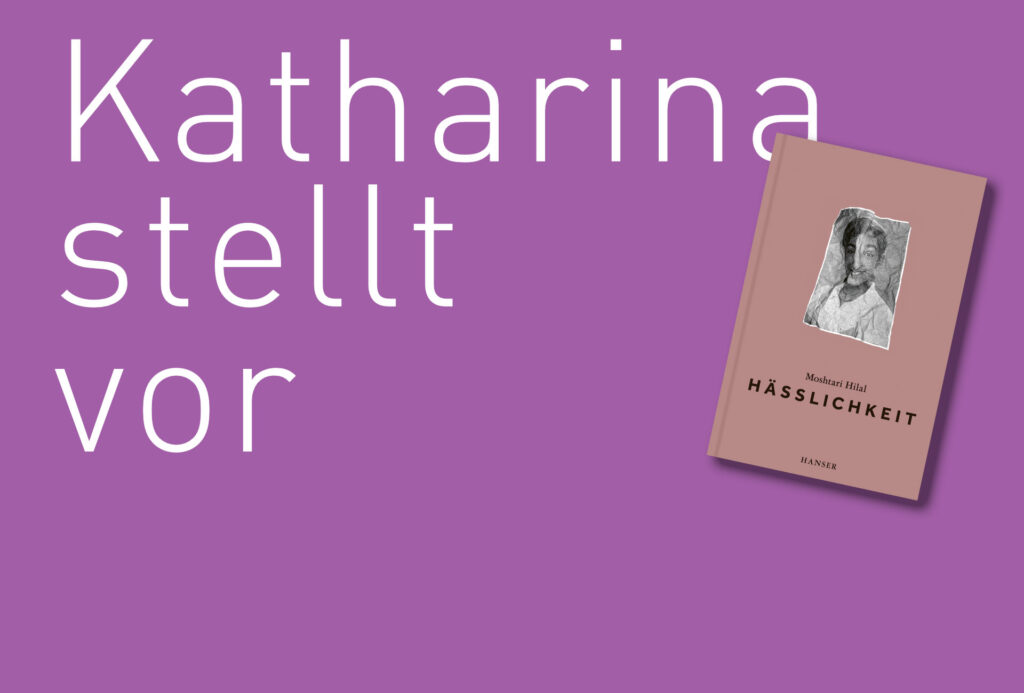 "Hässlichkeit" von Moshtari Hilal, erschienen im Hanser Verlag. Bildquelle: © Katharina Martini