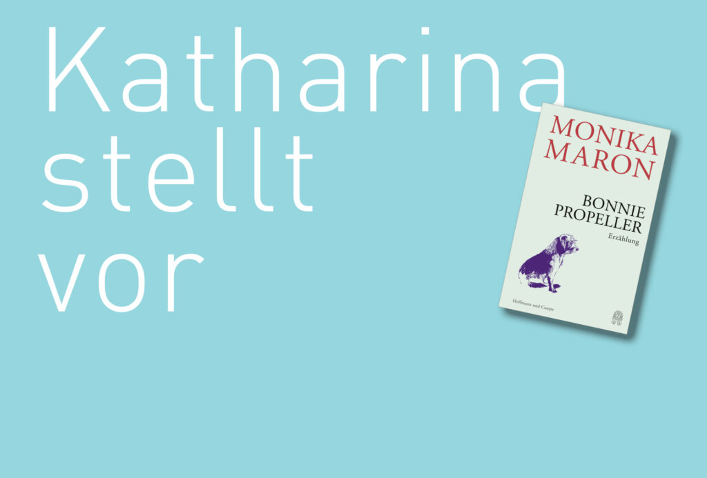 "Bonnie Propeller" von Monika Maron, erschienen bei Hoffmann und Campe. Bildquelle: © Katharina Martini / Hoffmann und Campe