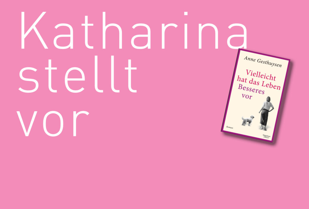"Vielleicht hat das Leben Besseres vor" von Anne Gesthuysen, erschienen bei Kiepenheuer & Witsch. Bildquelle: © Katharina Martini / Kiepenheuer & Witsch Verlag