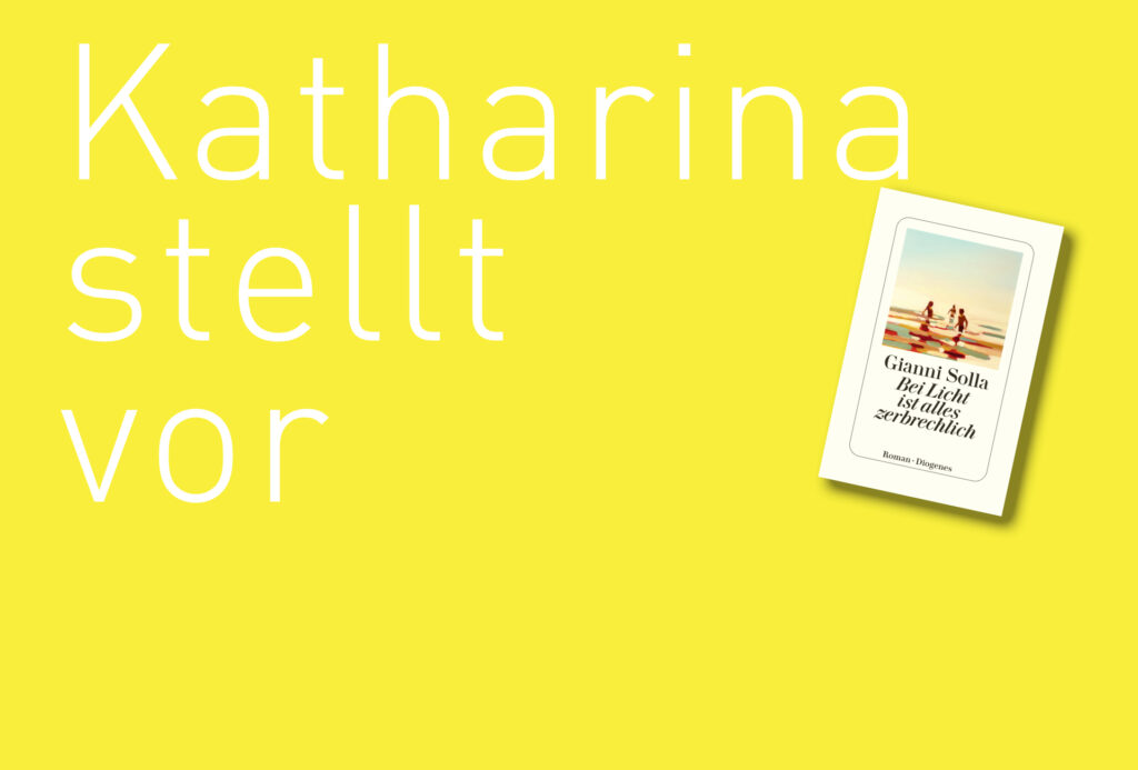 "Bei Licht ist alles zerbrechlich" von Gianni Solla, erschienen im Diogenes Verlag. Bildquelle: © Katharina Martini / Diogenes Verlag
