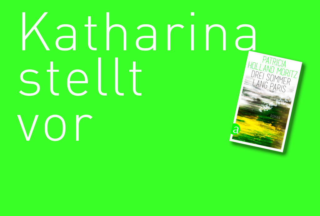 "Drei Sommer lang Paris" von Patricia Holland Motiz, erschienen im Aufbau Verlag. Bildquelle: © Katharina Martini / Aufbau Verlag