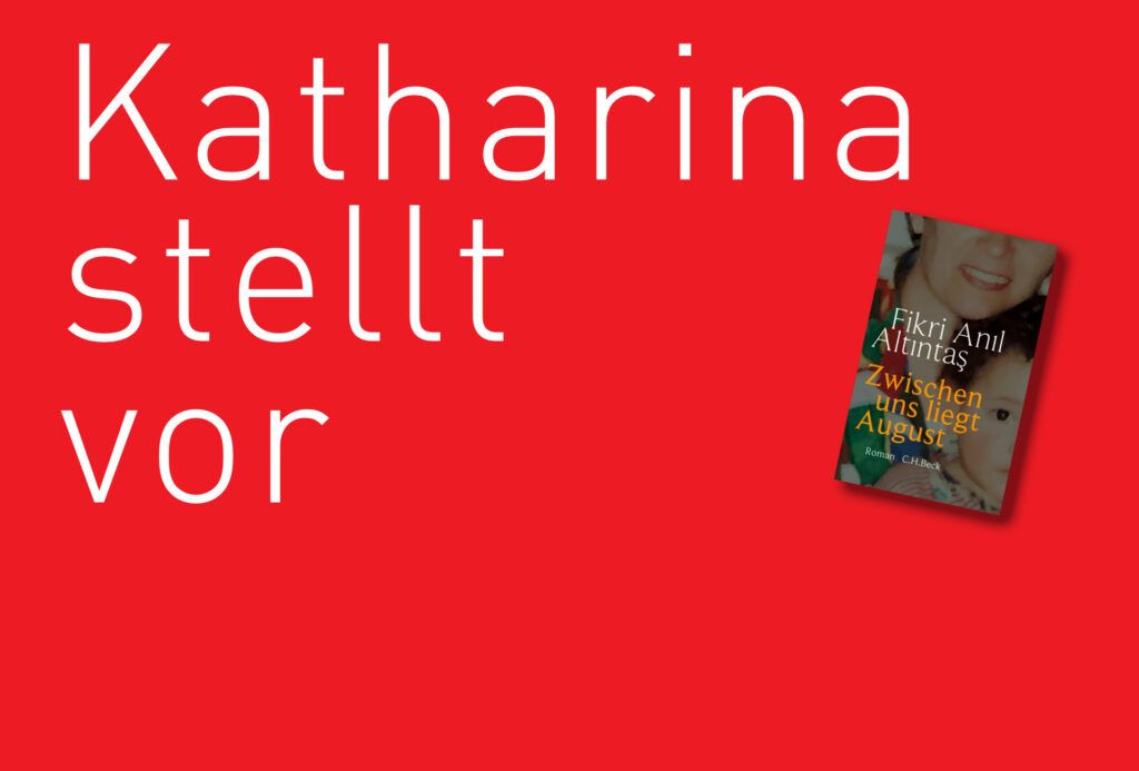 "Zwischen uns liegt August" von Fikri Anil Altintas, erschienen im C. H. Beck Verlag. Bilsquelle: © Katharina Martini / C. H. Beck Verlag