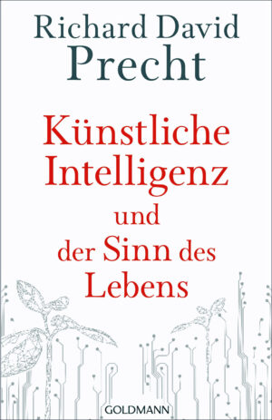 Richard David Precht: Künstliche Intelligenz und der Sinn des Lebens.